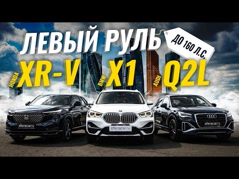 Honda XR-V, Audi Q2L, BMW X1 | Компактные кроссоверы до 160 л.с. ЛЕВЫЙ РУЛЬ